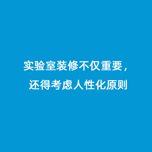 實(shí)驗室裝修不僅重要，還得考慮人性化原則