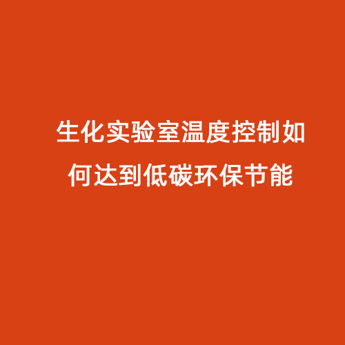 生化實(shí)驗室溫度控制如何達到低碳環(huán)保節能