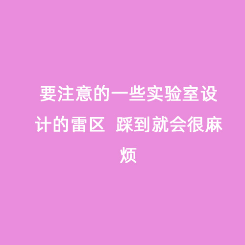 要注意的一些實(shí)驗室設計的雷區  踩到就會(huì )很麻煩