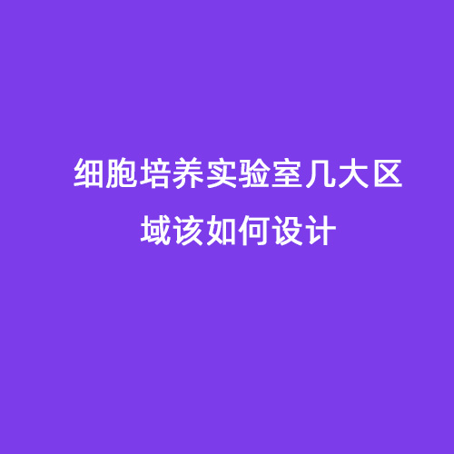 細胞培養實(shí)驗室幾大區域該如何設計